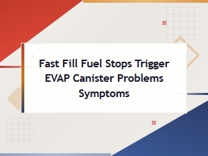 Fast Fuel Fill Ups Can Trigger Evap Problems