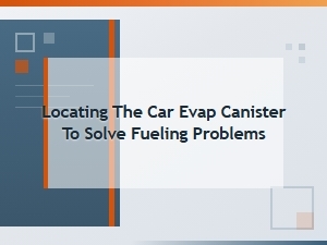 Finding the Evaporative Canister to Fix Fueling Issues