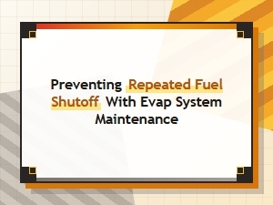 Preventing Repeated Fuel Shutoff with Evap System Care