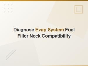 Diagnosing Evap System Compatibility with Fuel Filler Necks