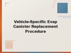 Vehicle-Specific Evap Canister Replacement Procedure
